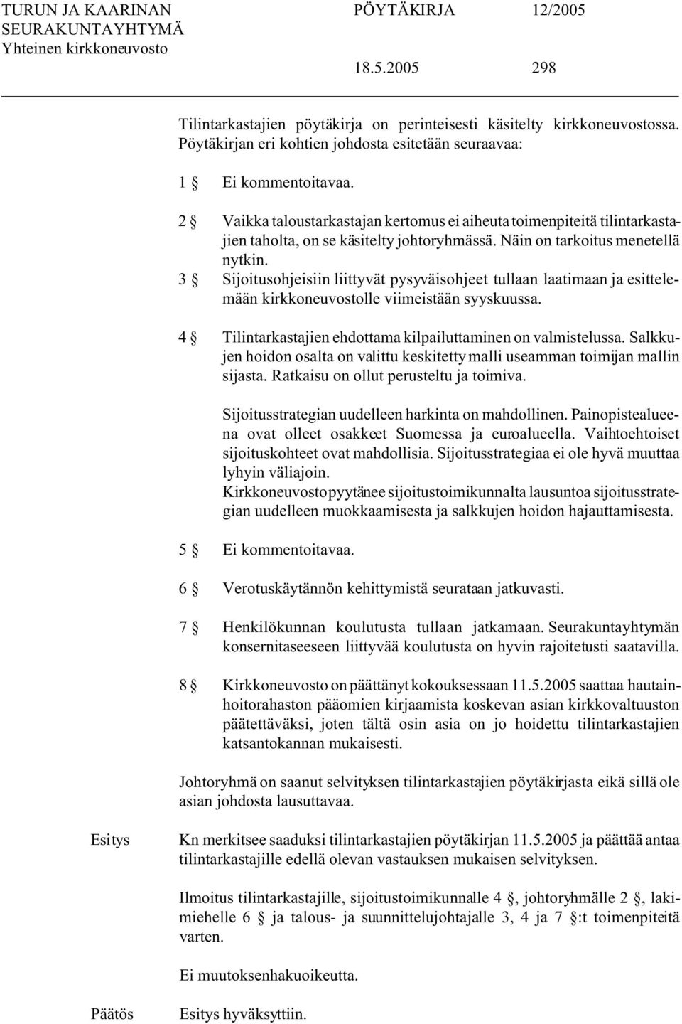 3 Sijoitusohjeisiin liittyvät pysyväisohjeet tullaan laatimaan ja esittelemään kirkkoneuvostolle viimeistään syyskuussa. 4 Tilintarkastajien ehdottama kilpailuttaminen on valmistelussa.