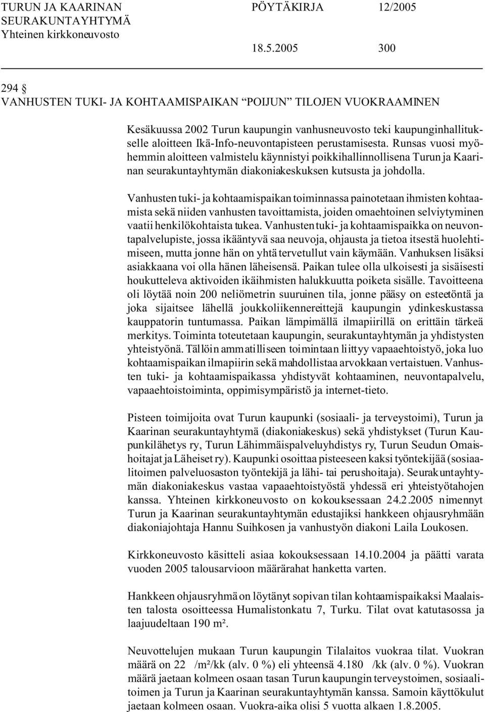 Vanhusten tuki- ja kohtaamispaikan toiminnassa painotetaan ihmisten kohtaamista sekä niiden vanhusten tavoittamista, joiden omaehtoinen selviytyminen vaatii henkilökohtaista tukea.