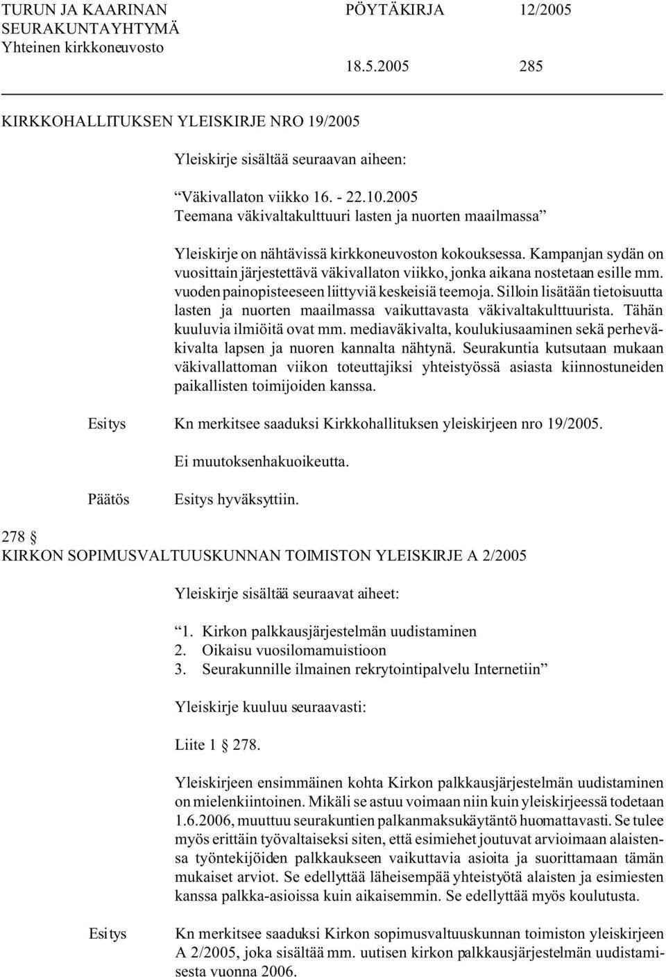 Kampanjan sydän on vuosittain järjestettävä väkivallaton viikko, jonka aikana nostetaan esille mm. vuoden painopisteeseen liittyviä keskeisiä teemoja.