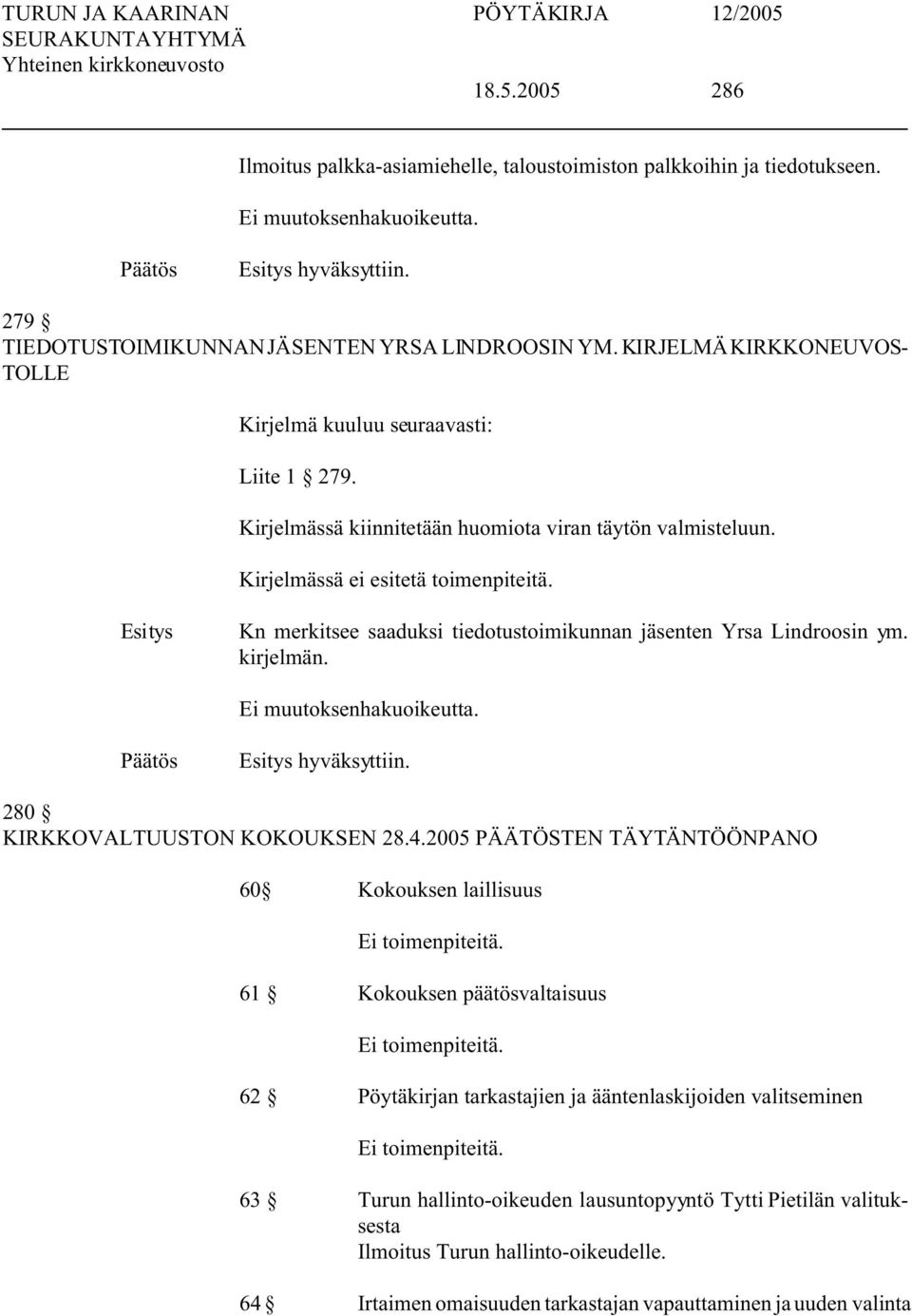 Kn merkitsee saaduksi tiedotustoimikunnan jäsenten Yrsa Lindroosin ym. kirjelmän. hyväksyttiin. 280 KIRKKOVALTUUSTON KOKOUKSEN 28.4.