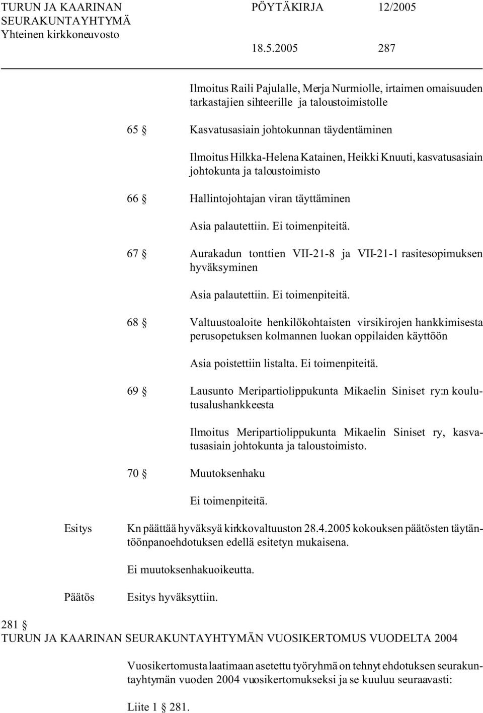 67 Aurakadun tonttien VII-21-8 ja VII-21-1 rasitesopimuksen hyväksyminen Asia palautettiin. Ei toimenpiteitä.