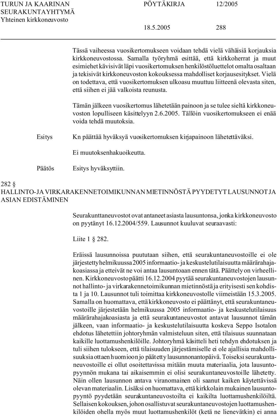 Vielä on todettava, että vuosikertomuksen ulkoasu muuttuu liitteenä olevasta siten, että siihen ei jää valkoista reunusta.