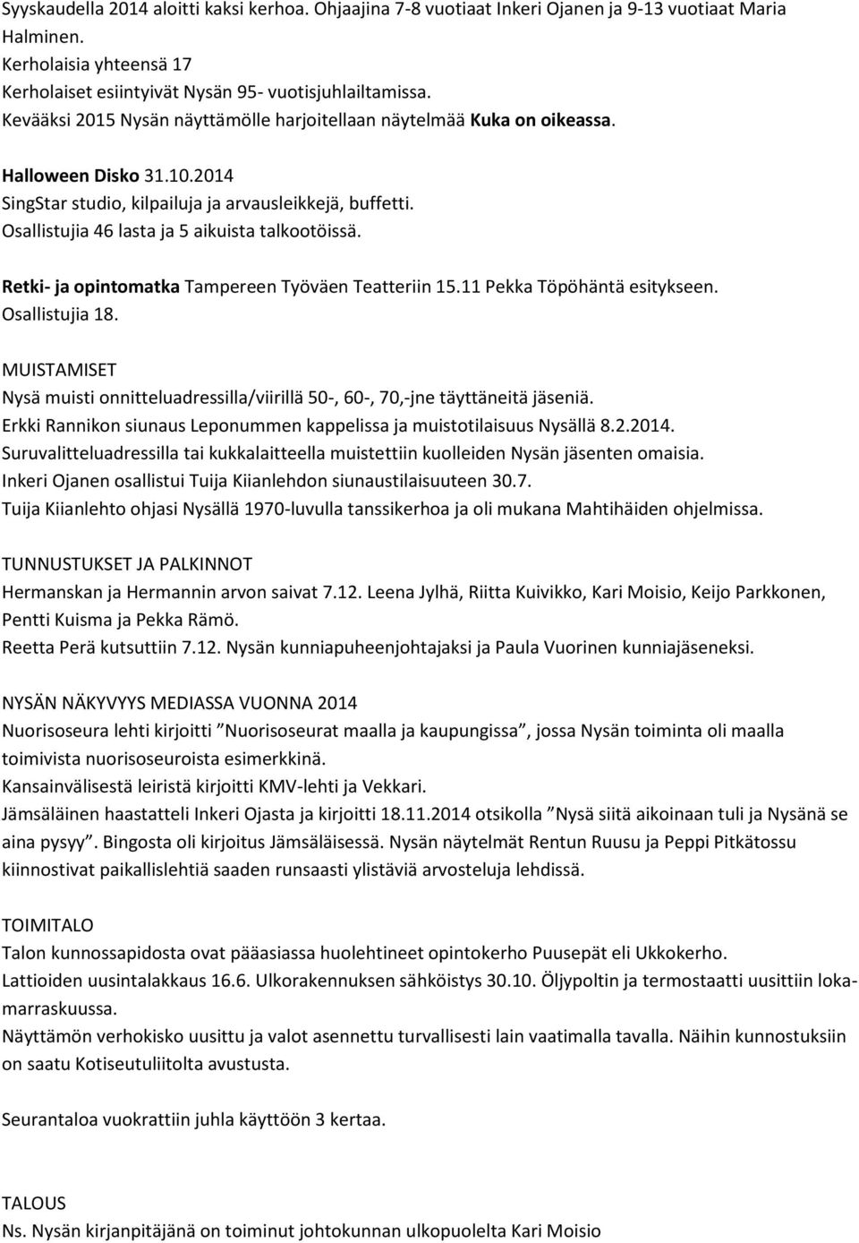 Osallistujia 46 lasta ja 5 aikuista talkootöissä. Retki- ja opintomatka Tampereen Työväen Teatteriin 15.11 Pekka Töpöhäntä esitykseen. Osallistujia 18.