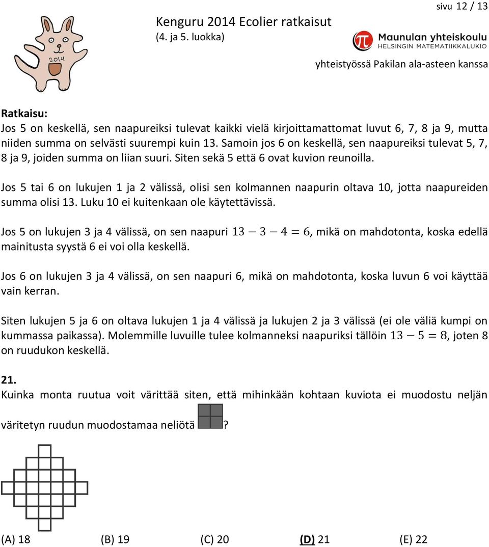 Jos 5 tai 6 on lukujen 1 ja 2 välissä, olisi sen kolmannen naapurin oltava 10, jotta naapureiden summa olisi 13. Luku 10 ei kuitenkaan ole käytettävissä.