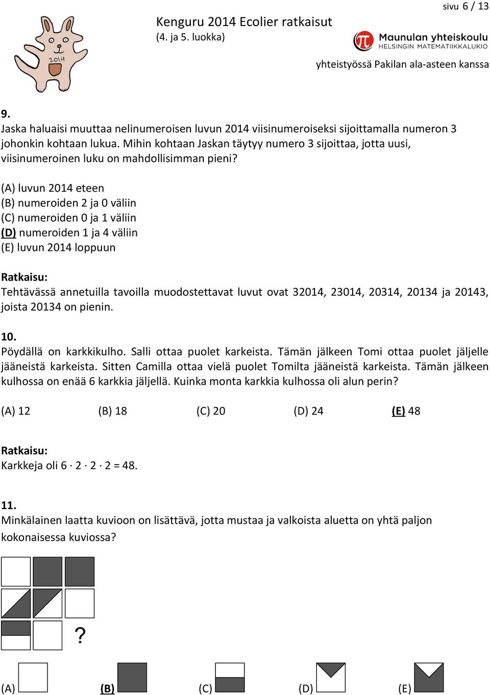 (A) luvun 2014 eteen (B) numeroiden 2 ja 0 väliin (C) numeroiden 0 ja 1 väliin (D) numeroiden 1 ja 4 väliin (E) luvun 2014 loppuun Tehtävässä annetuilla tavoilla muodostettavat luvut ovat 32014,