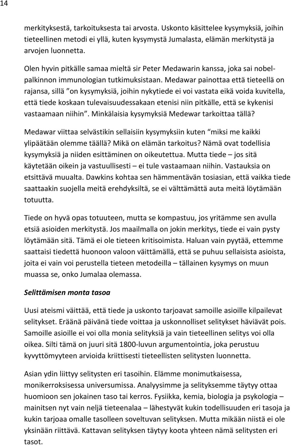 Medawar painottaa että tieteellä on rajansa, sillä on kysymyksiä, joihin nykytiede ei voi vastata eikä voida kuvitella, että tiede koskaan tulevaisuudessakaan etenisi niin pitkälle, että se kykenisi