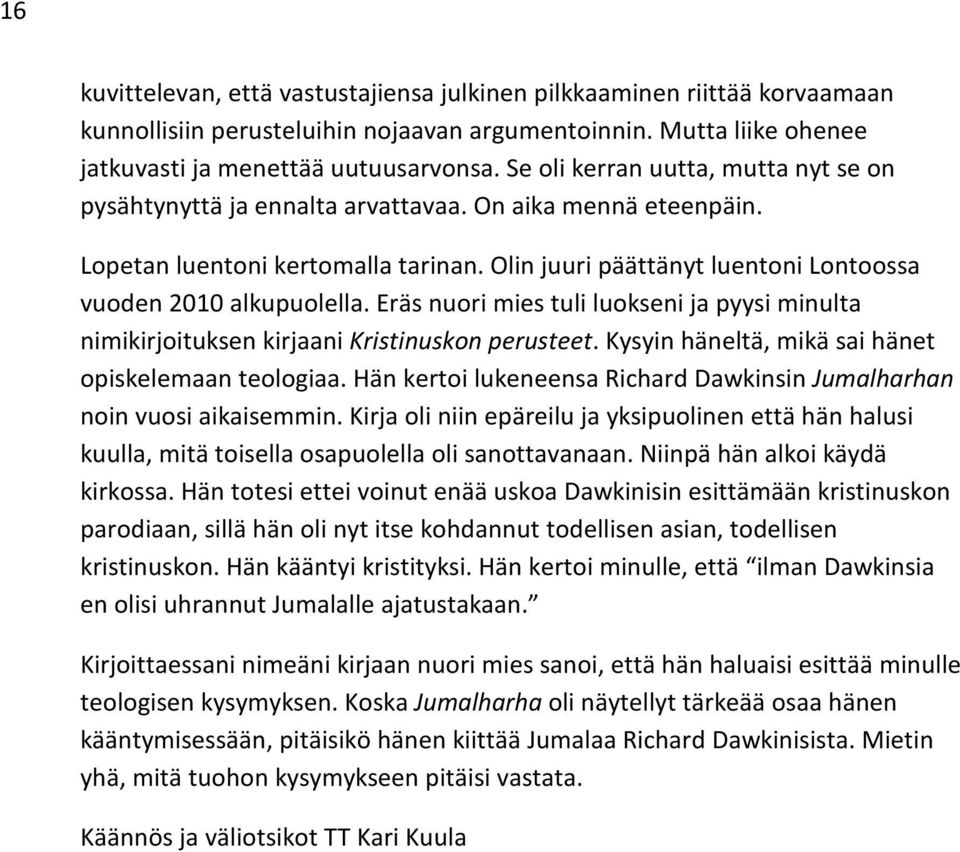 Eräs nuori mies tuli luokseni ja pyysi minulta nimikirjoituksen kirjaani Kristinuskon perusteet. Kysyin häneltä, mikä sai hänet opiskelemaan teologiaa.