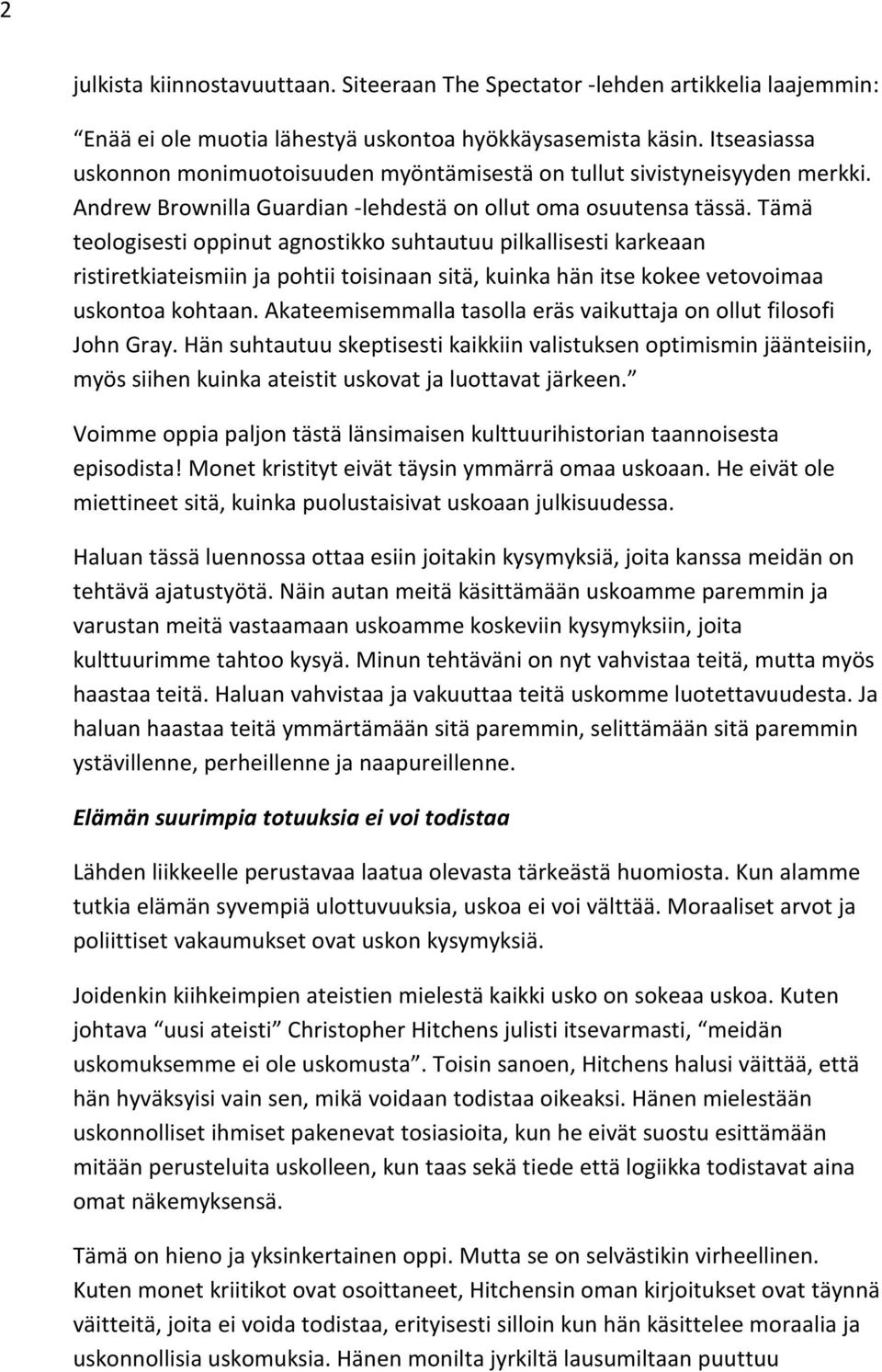 Tämä teologisesti oppinut agnostikko suhtautuu pilkallisesti karkeaan ristiretkiateismiin ja pohtii toisinaan sitä, kuinka hän itse kokee vetovoimaa uskontoa kohtaan.