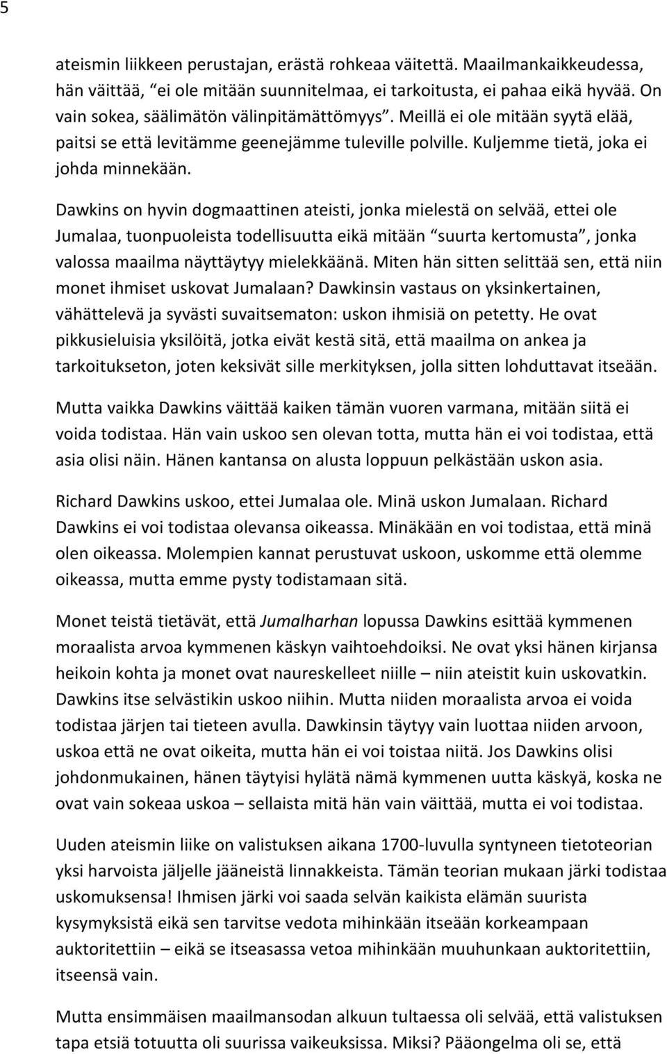 Dawkins on hyvin dogmaattinen ateisti, jonka mielestä on selvää, ettei ole Jumalaa, tuonpuoleista todellisuutta eikä mitään suurta kertomusta, jonka valossa maailma näyttäytyy mielekkäänä.