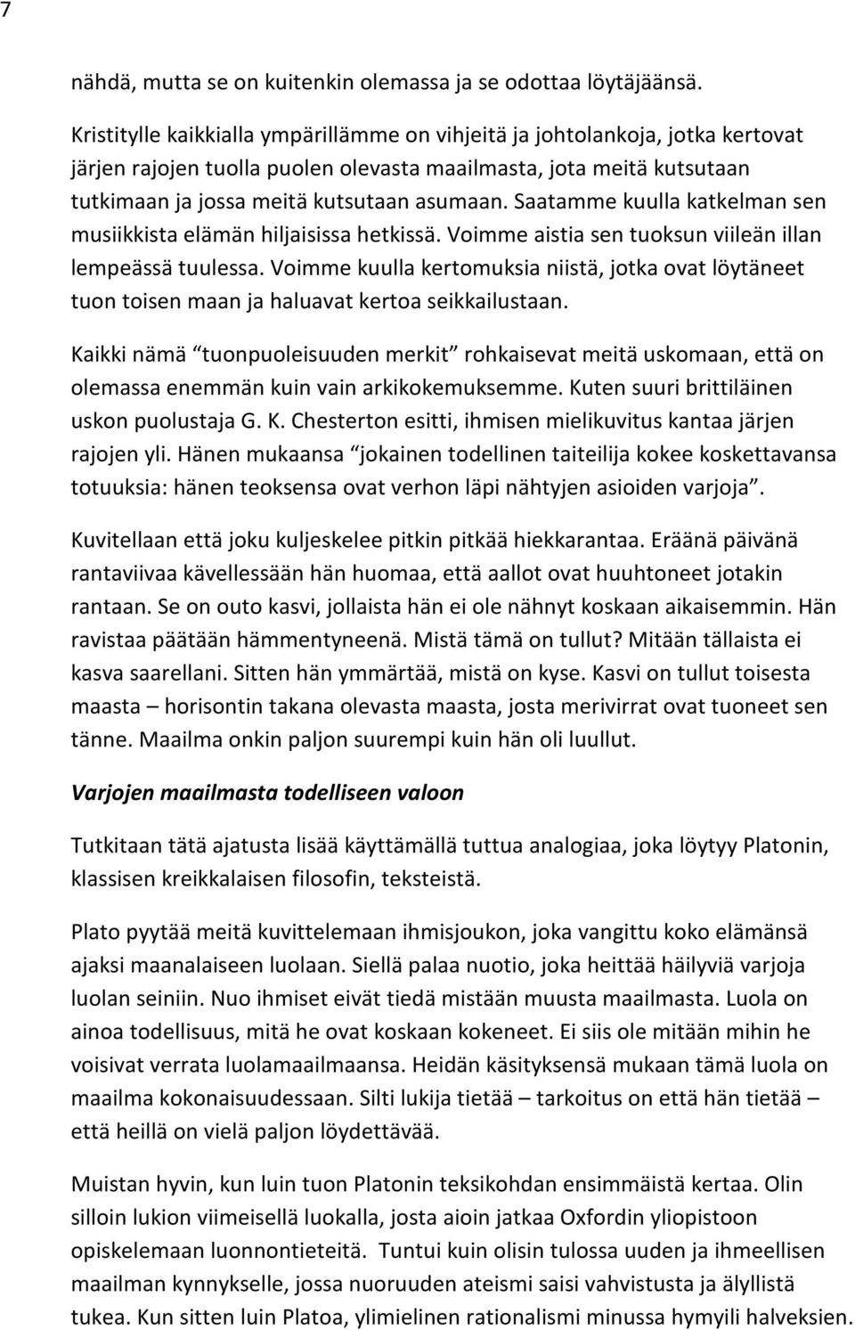 Saatamme kuulla katkelman sen musiikkista elämän hiljaisissa hetkissä. Voimme aistia sen tuoksun viileän illan lempeässä tuulessa.