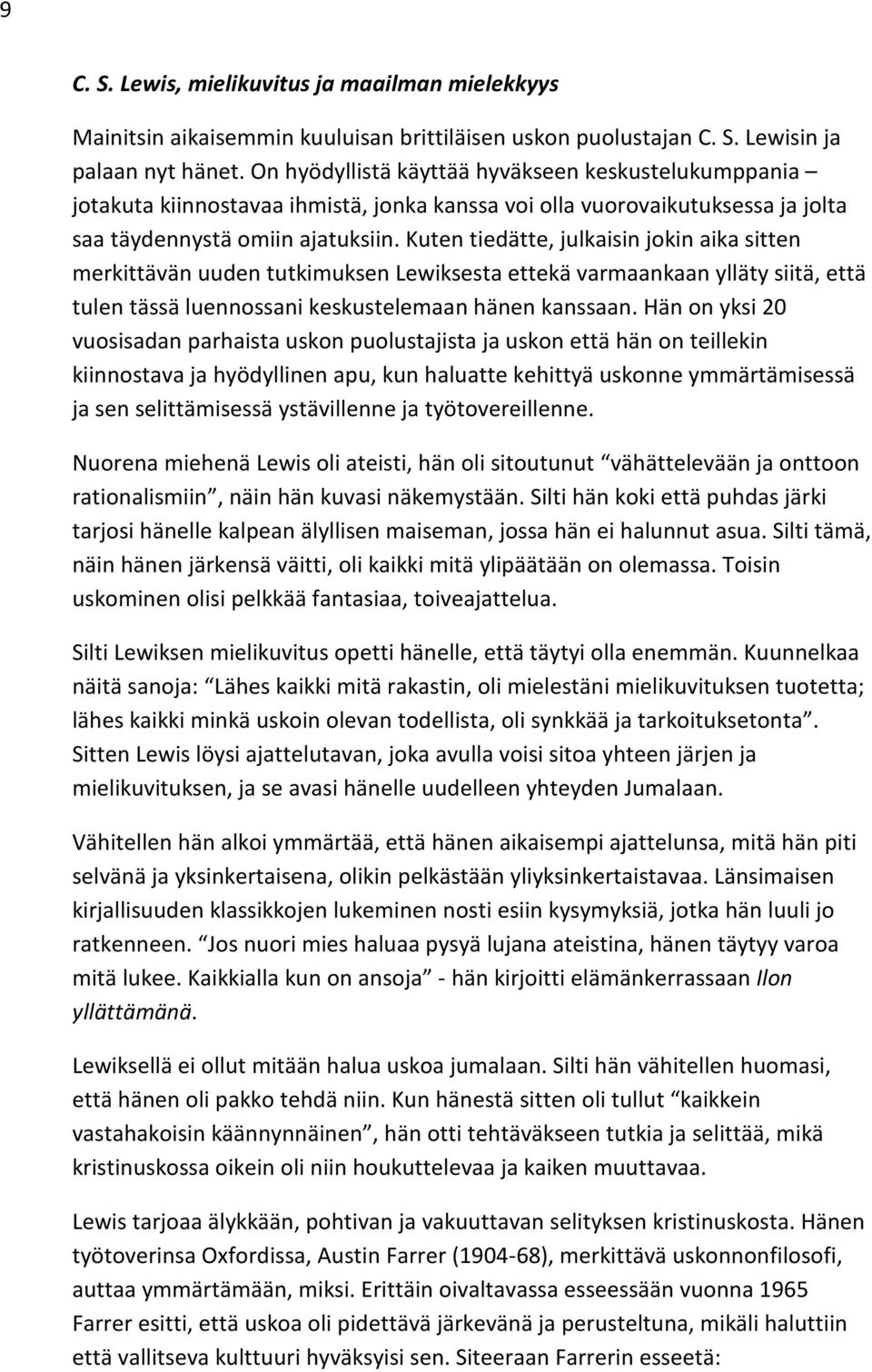 Kuten tiedätte, julkaisin jokin aika sitten merkittävän uuden tutkimuksen Lewiksesta ettekä varmaankaan ylläty siitä, että tulen tässä luennossani keskustelemaan hänen kanssaan.