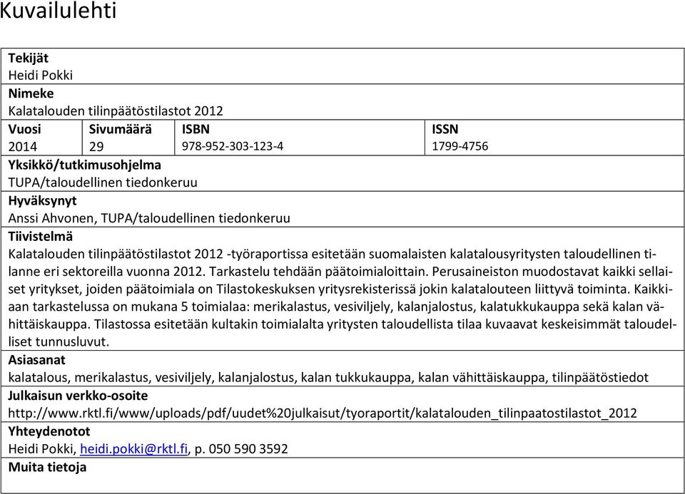 Perusaineiston muodostavat kaikki sellaiset yritykset, joiden päätoimiala on Tilastokeskuksen yritysrekisterissä jokin kalatalouteen liittyvä toiminta.