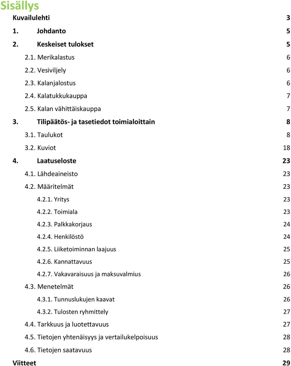 2.3. Palkkakorjaus 24 4.2.4. Henkilöstö 24 4.2.5. Liiketoiminnan laajuus 25 4.2.6. Kannattavuus 25 4.2.7. Vakavaraisuus ja maksuvalmius 26 4.3. Menetelmät 26 4.3.1.