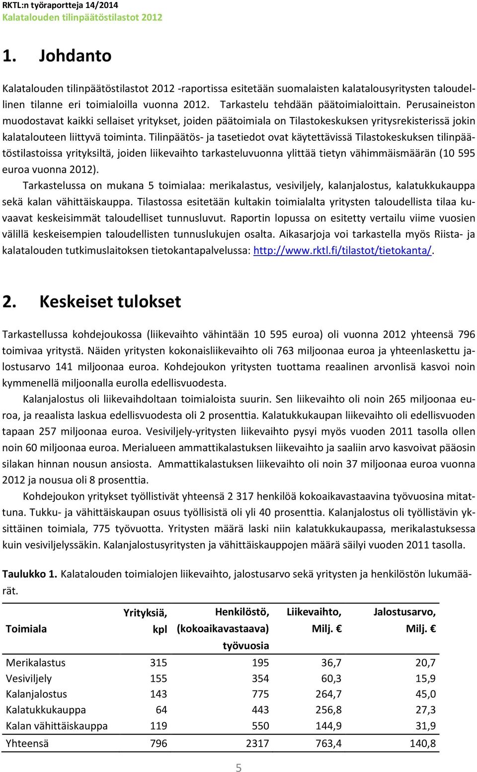 Tilinpäätös- ja tasetiedot ovat käytettävissä Tilastokeskuksen tilinpäätöstilastoissa yrityksiltä, joiden liikevaihto tarkasteluvuonna ylittää tietyn vähimmäismäärän (10 595 euroa vuonna 2012).