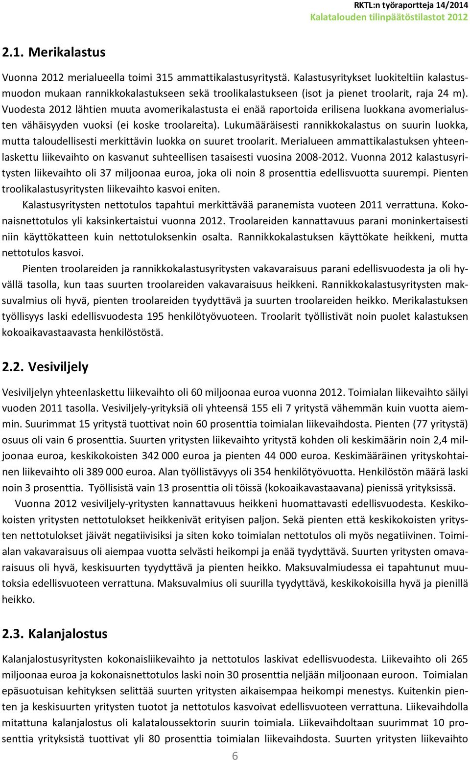 Vuodesta 2012 lähtien muuta avomerikalastusta ei enää raportoida erilisena luokkana avomerialusten vähäisyyden vuoksi (ei koske troolareita).