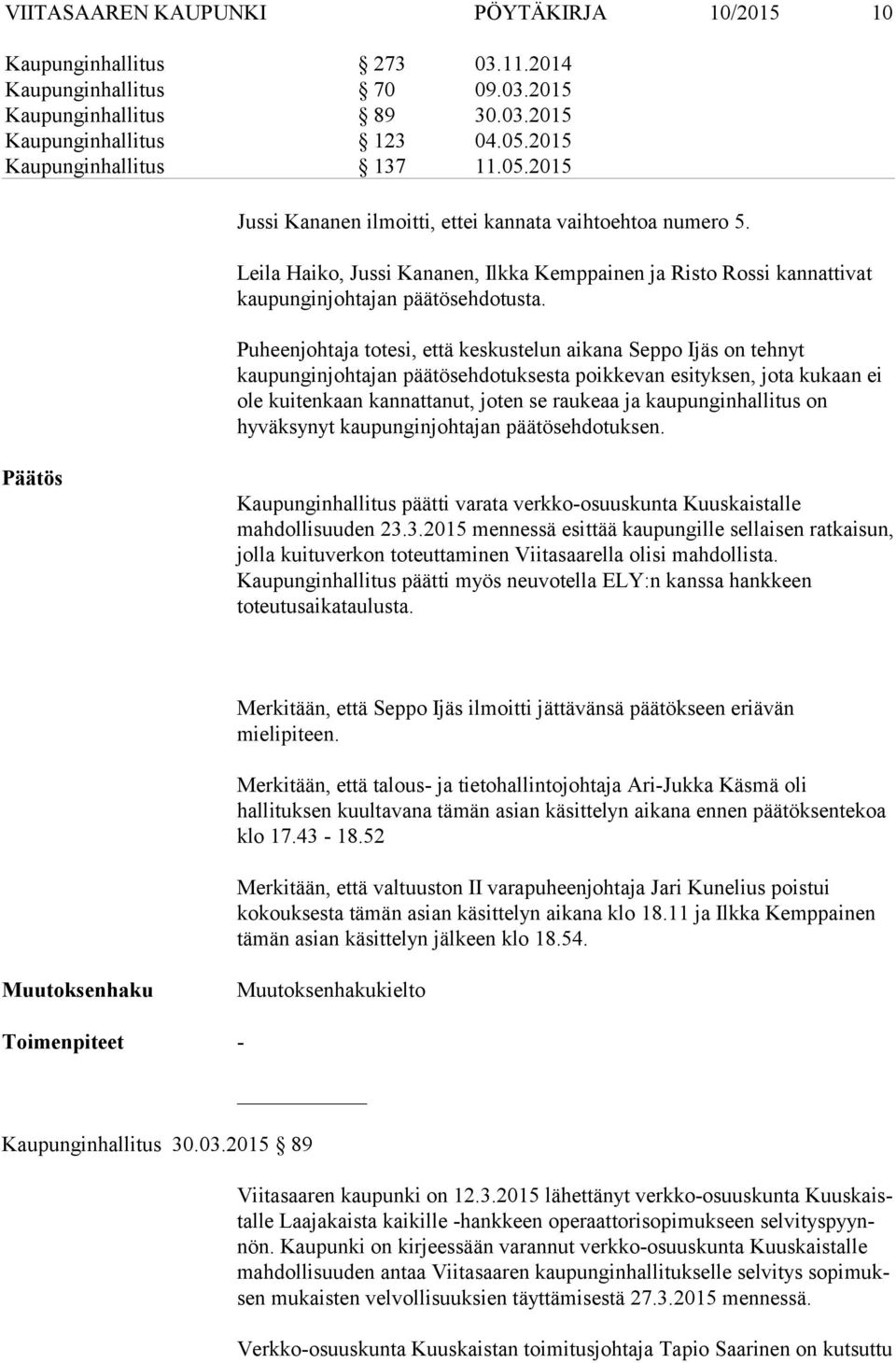 Puheenjohtaja totesi, että keskustelun aikana Seppo Ijäs on tehnyt kaupunginjohtajan päätösehdotuksesta poikkevan esityksen, jota kukaan ei ole kuitenkaan kannattanut, joten se raukeaa ja