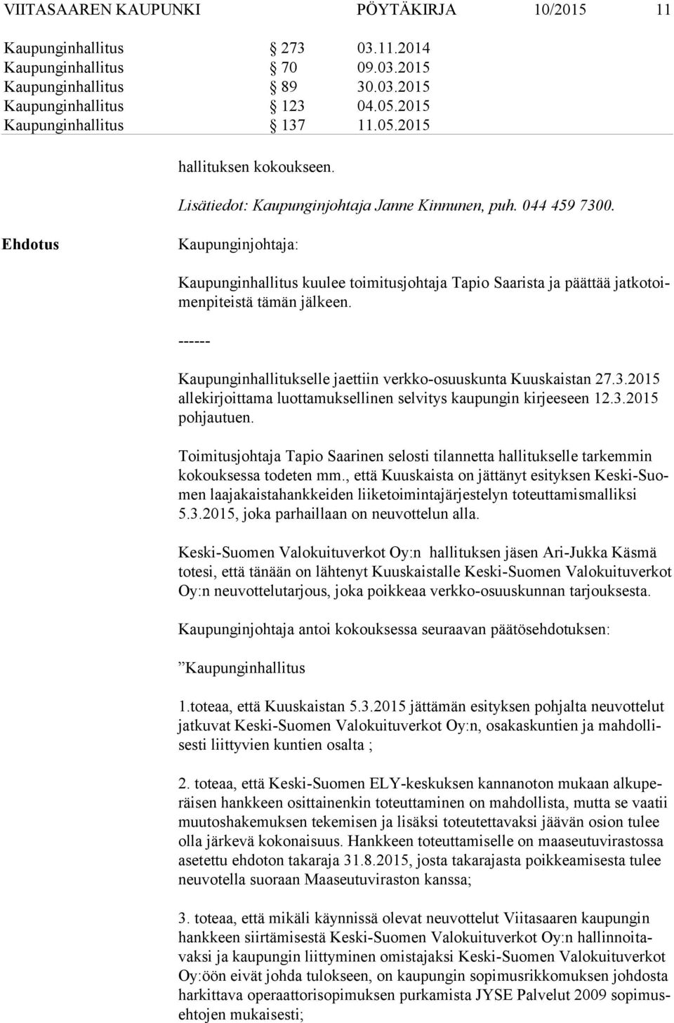 ------ Kaupunginhallitukselle jaettiin verkko-osuuskunta Kuuskaistan 27.3.2015 al le kir joit ta ma luottamuksellinen selvitys kaupungin kirjeeseen 12.3.2015 poh jau tuen.