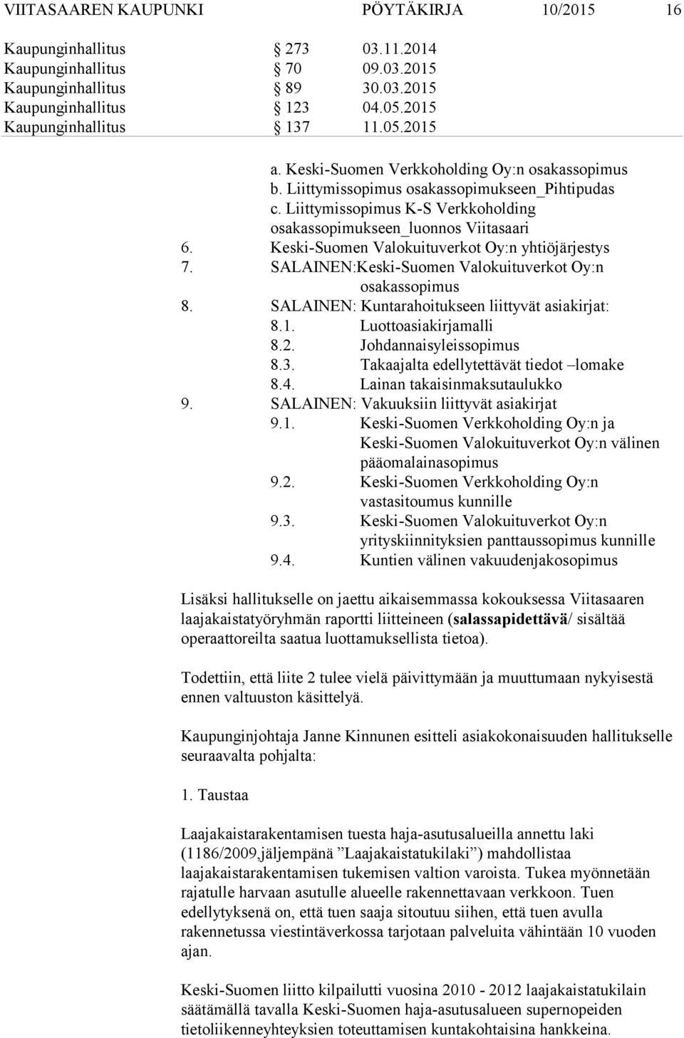 SALAINEN: Kuntarahoitukseen liittyvät asiakirjat: 8.1. Luottoasiakirjamalli 8.2. Johdannaisyleissopimus 8.3. Takaajalta edellytettävät tiedot lomake 8.4. Lainan takaisinmaksutaulukko 9.