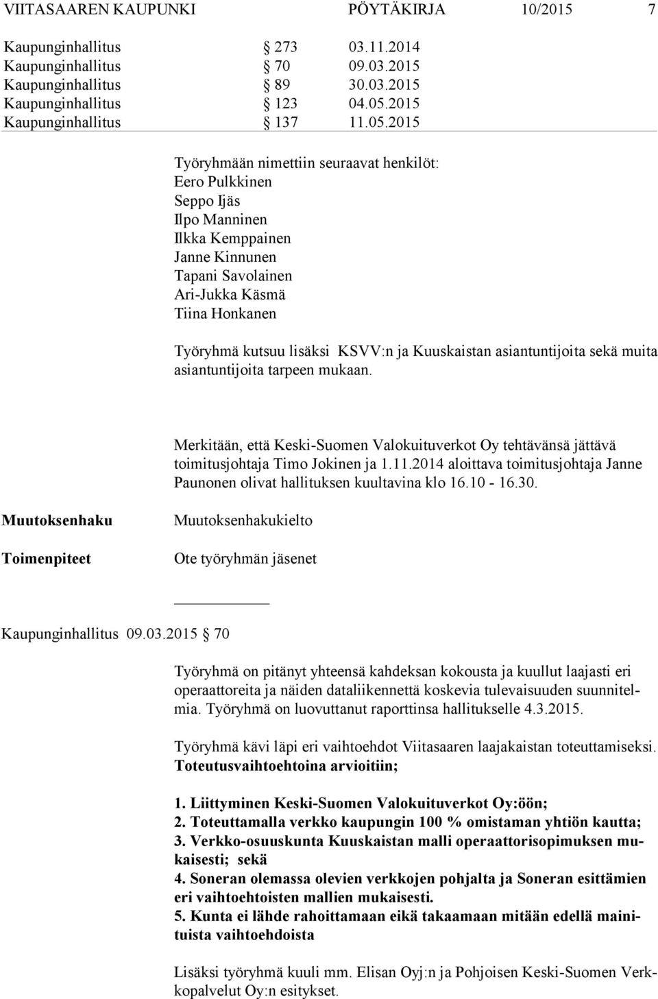 Merkitään, että Keski-Suomen Valokuituverkot Oy tehtävänsä jättävä toimitusjohtaja Timo Jokinen ja 1.11.2014 aloittava toimitusjohtaja Janne Paunonen olivat hallituksen kuultavina klo 16.10-16.30.