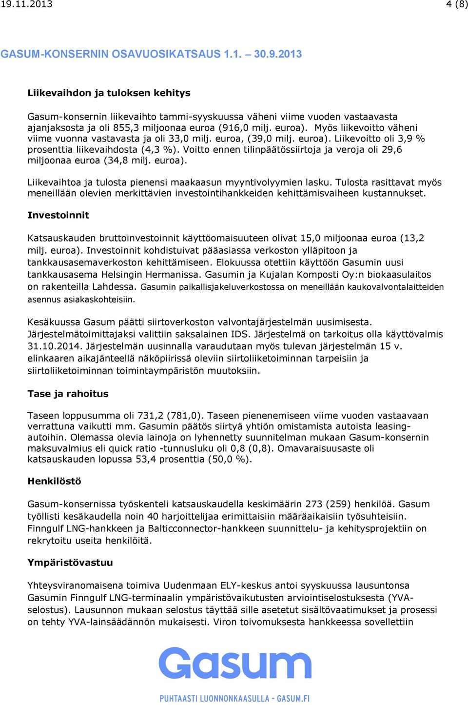 Voitto ennen tilinpäätössiirtoja ja veroja oli 29,6 miljoonaa euroa (34,8 milj. euroa). Liikevaihtoa ja tulosta pienensi maakaasun myyntivolyymien lasku.