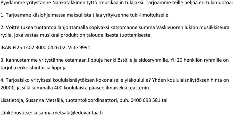 Viite 9991 3. Kannustamme yritystänne ostamaan lippuja henkilöstölle ja sidosryhmille. Yli 20 henkilön ryhmille on tarjolla erikoishintaisia lippuja. 4.