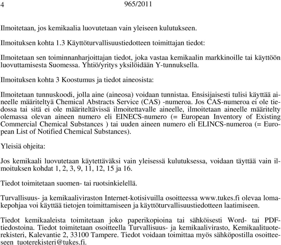 Yhtiö/yritys yksilöidään Y-tunnuksella. Ilmoituksen kohta 3 Koostumus ja tiedot aineosista: Ilmoitetaan tunnuskoodi, jolla aine (aineosa) voidaan tunnistaa.