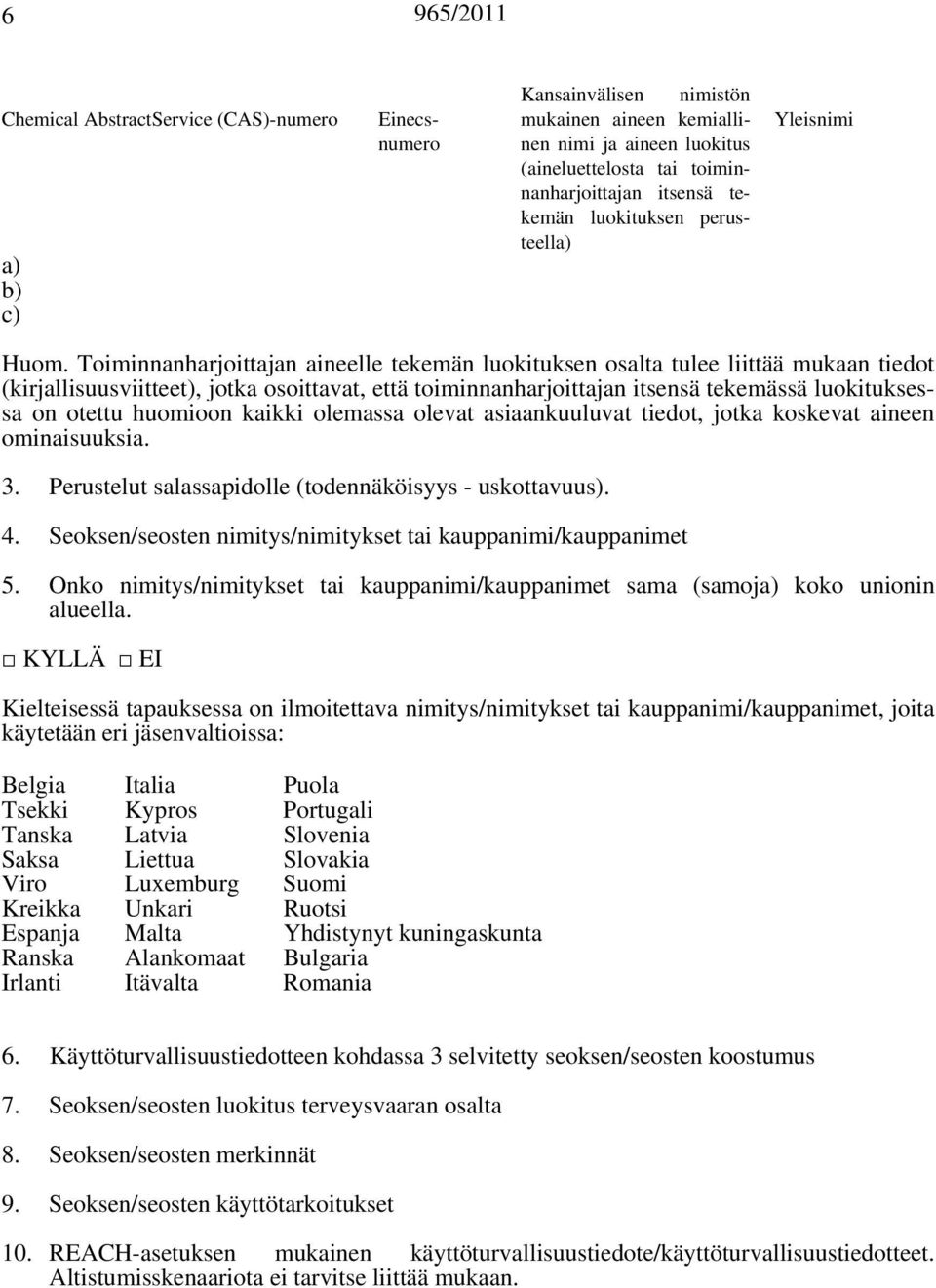 Toiminnanharjoittajan aineelle tekemän luokituksen osalta tulee liittää mukaan tiedot (kirjallisuusviitteet), jotka osoittavat, että toiminnanharjoittajan itsensä tekemässä luokituksessa on otettu