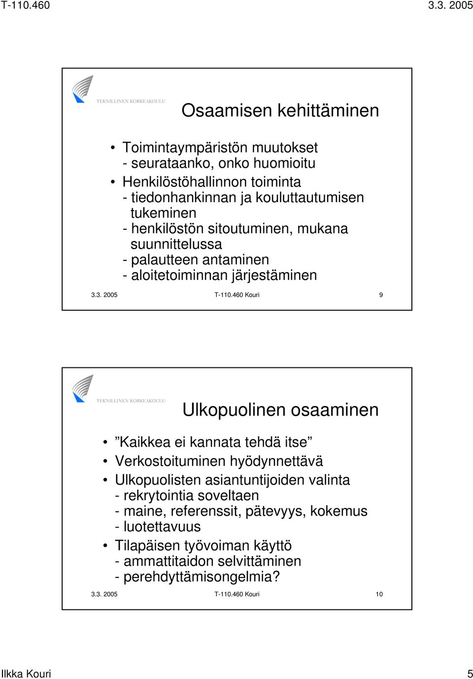 460 Kouri 9 Ulkopuolinen osaaminen Kaikkea ei kannata tehdä itse Verkostoituminen hyödynnettävä Ulkopuolisten asiantuntijoiden valinta - rekrytointia