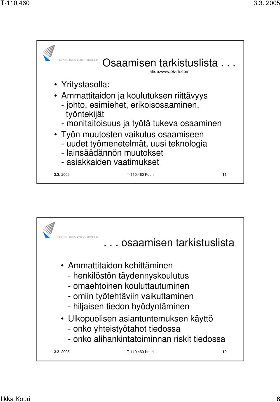 vaikutus osaamiseen - uudet työmenetelmät, uusi teknologia - lainsäädännön muutokset - asiakkaiden vaatimukset 3.3. 2005 T-110.460 Kouri 11.