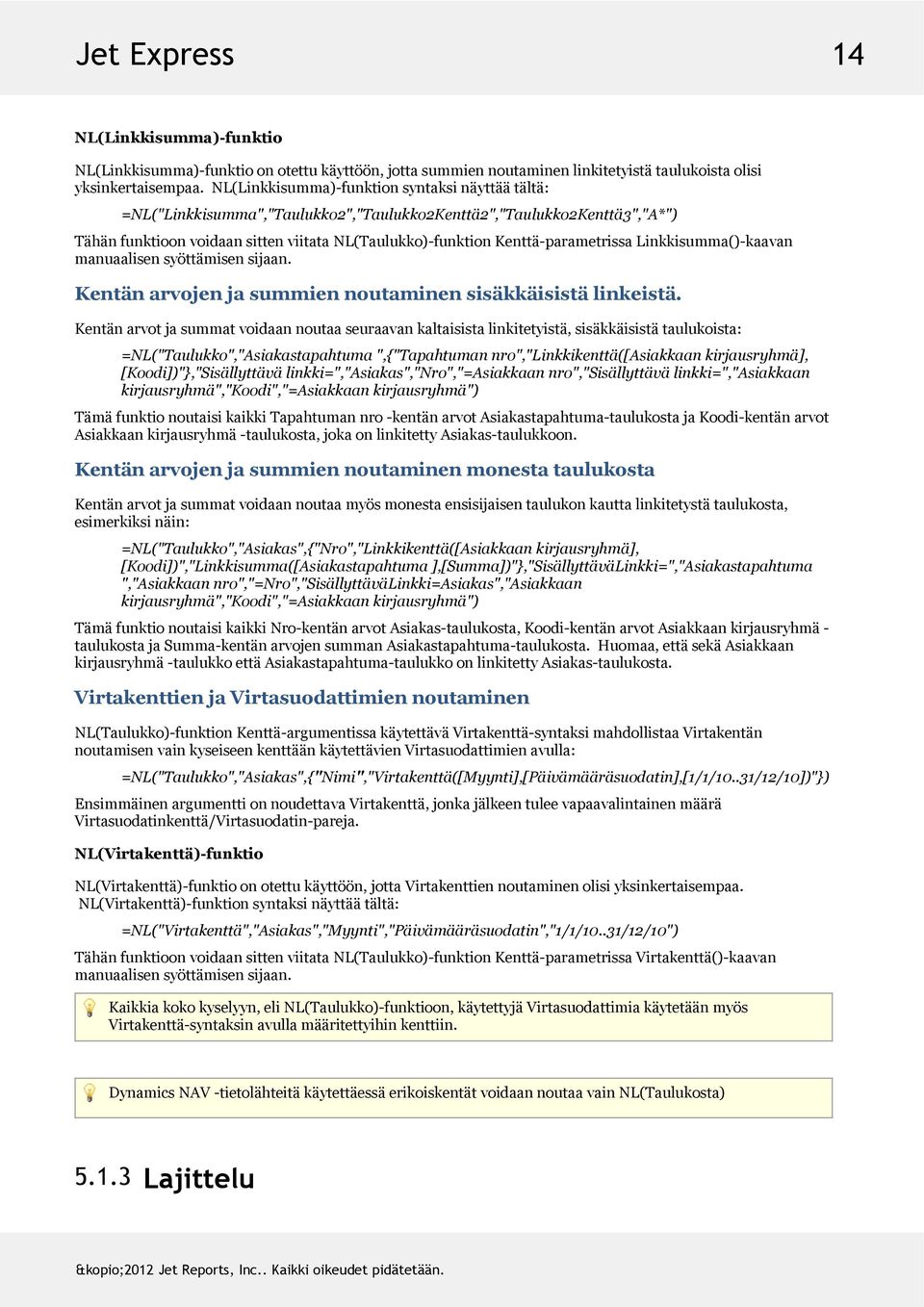 TähänfunktioonvoidaansittenviitataNL(Taulukko)-funktionKenttä-parametrissaLinkkisumma()-kaavan manuaalisensyöttämisensijaan. Kentänarvojenjasummiennoutaminensisäkkäisistälinkeistä.