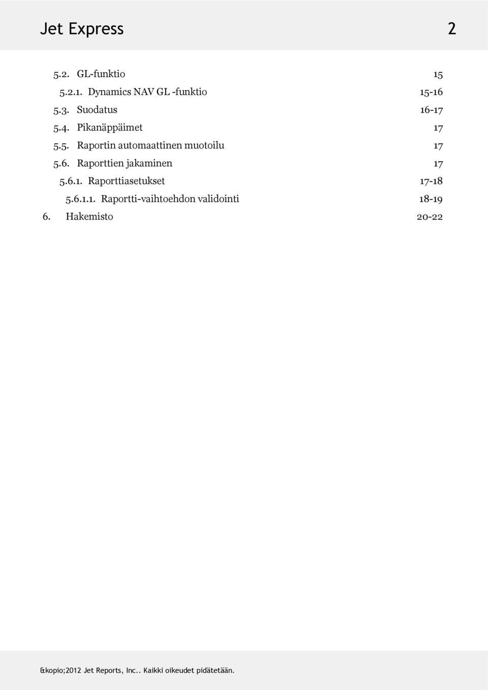 6. Raporttienjakaminen 17 5.6.1. Raporttiasetukset 17-18 5.6.1.1. Raportti-vaihtoehdonvalidointi 18-19 6.