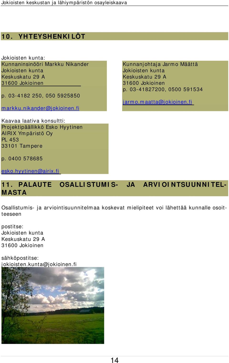 fi Kaavaa laativa konsultti: Projektipäällikkö Esko Hyytinen AIRIX Ympäristö Oy PL 453 33101 Tampere p. 0400 578685 esko.hyytinen@airix.fi 11.