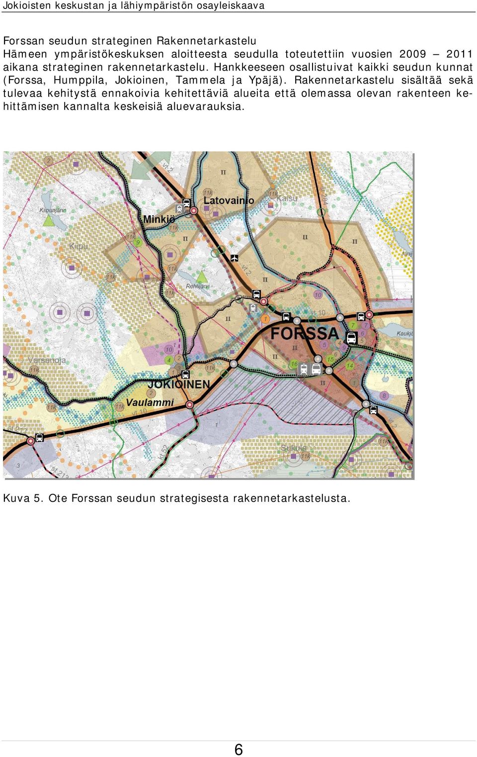 Hankkeeseen osallistuivat kaikki seudun kunnat (Forssa, Humppila, Jokioinen, Tammela ja Ypäjä).