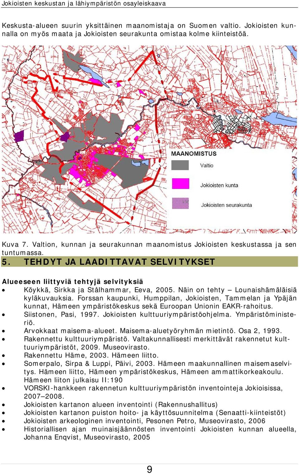 TEHDYT JA LAADITTAVAT SELVITYKSET Alueeseen liittyviä tehtyjä selvityksiä Köykkä, Sirkka ja Stålhammar, Eeva, 2005. Näin on tehty Lounaishämäläisiä kyläkuvauksia.