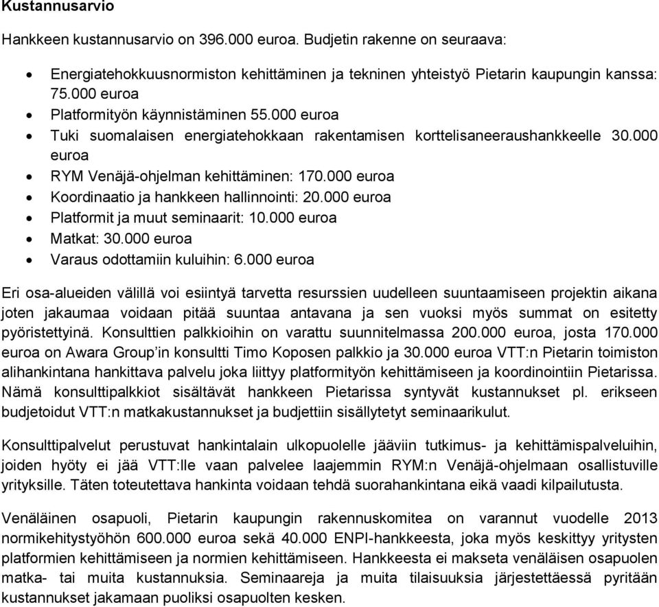 000 euroa Koordinaatio ja hankkeen hallinnointi: 20.000 euroa Platformit ja muut seminaarit: 10.000 euroa Matkat: 30.000 euroa Varaus odottamiin kuluihin: 6.