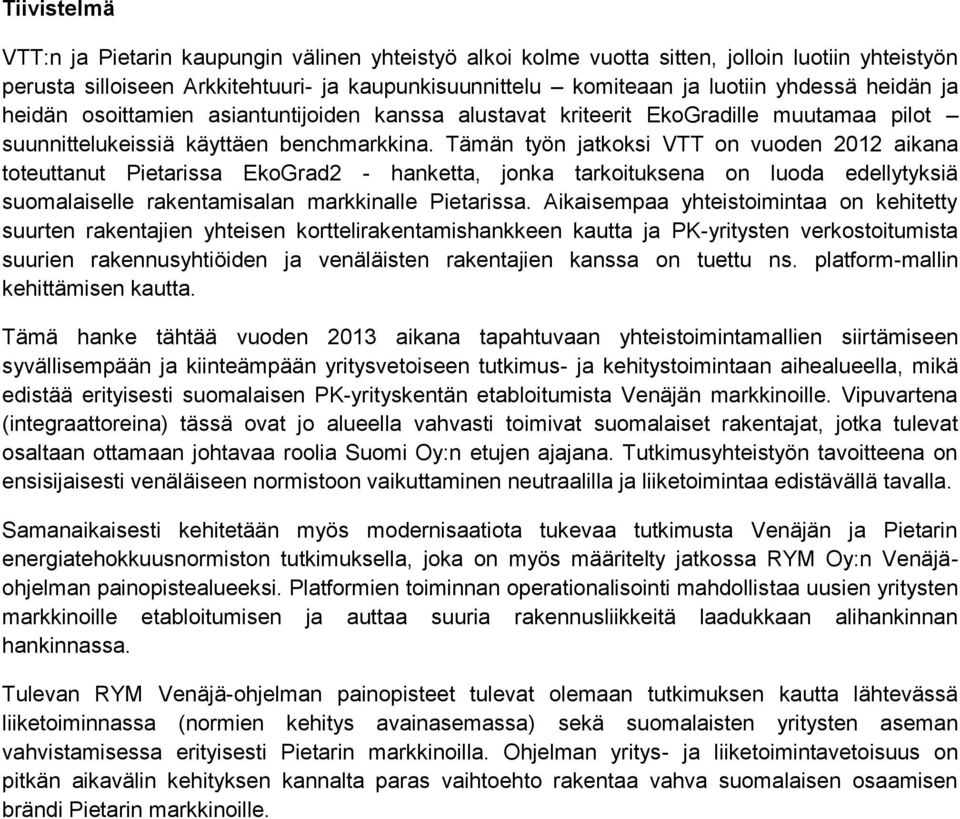 Tämän työn jatkoksi VTT on vuoden 2012 aikana toteuttanut Pietarissa EkoGrad2 - hanketta, jonka tarkoituksena on luoda edellytyksiä suomalaiselle rakentamisalan markkinalle Pietarissa.