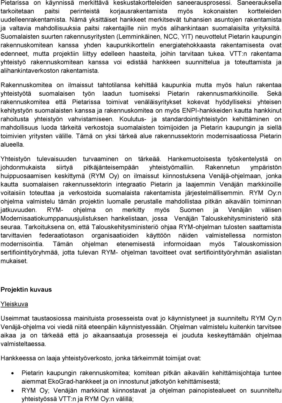 Suomalaisten suurten rakennusyritysten (Lemminkäinen, NCC, YIT) neuvottelut Pietarin kaupungin rakennuskomitean kanssa yhden kaupunkikorttelin energiatehokkaasta rakentamisesta ovat edenneet, mutta