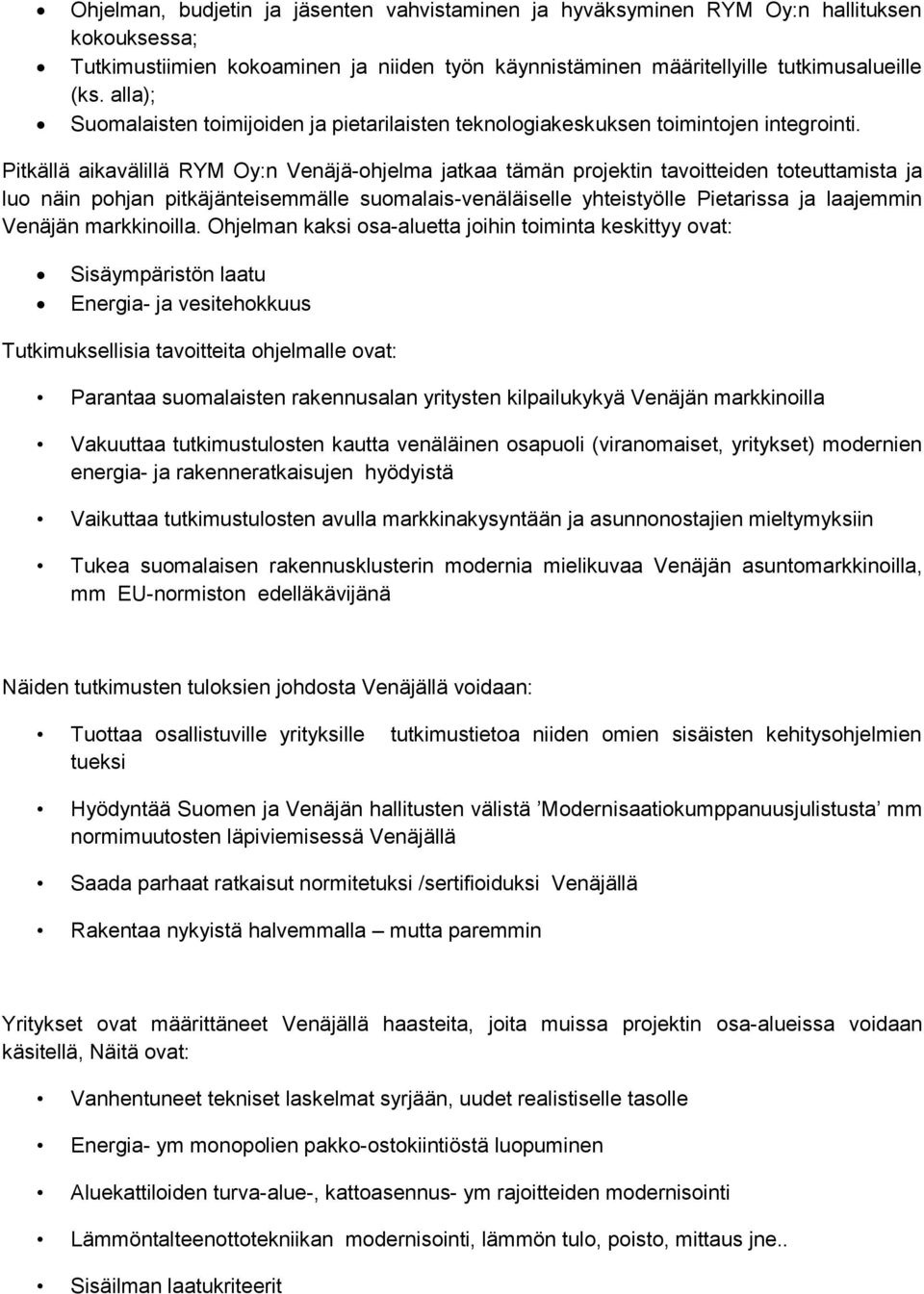 Pitkällä aikavälillä RYM Oy:n Venäjä-ohjelma jatkaa tämän projektin tavoitteiden toteuttamista ja luo näin pohjan pitkäjänteisemmälle suomalais-venäläiselle yhteistyölle Pietarissa ja laajemmin