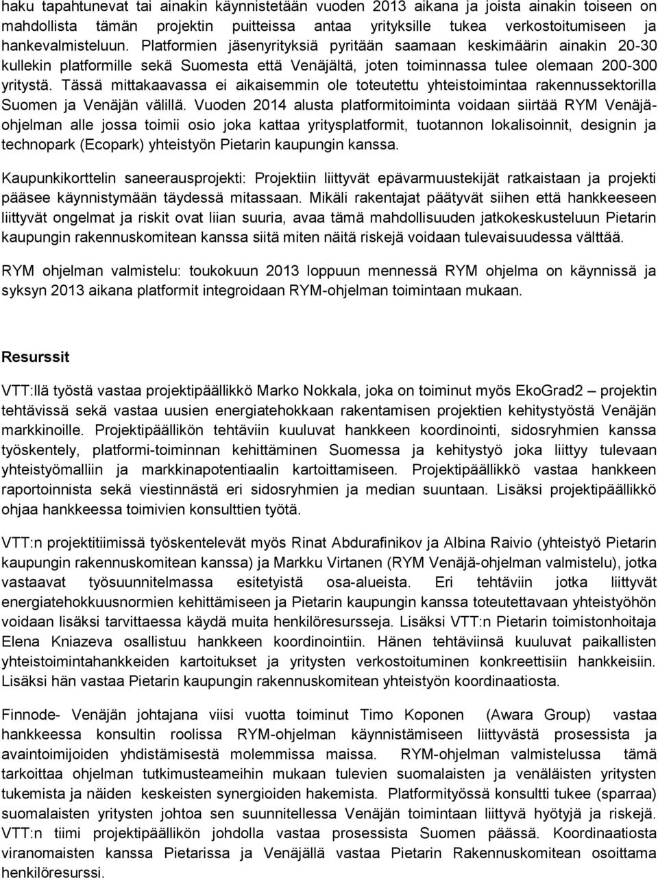 Tässä mittakaavassa ei aikaisemmin ole toteutettu yhteistoimintaa rakennussektorilla Suomen ja Venäjän välillä.