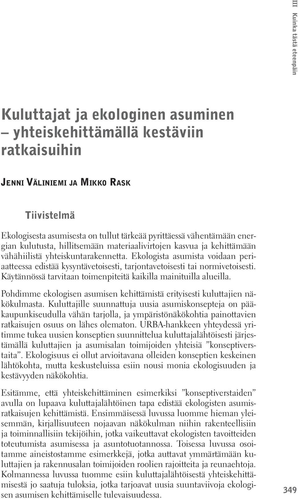 Ekologista asumista voidaan periaatteessa edistää kysyntävetoisesti, tarjontavetoisesti tai normivetoisesti. Käytännössä tarvitaan toimenpiteitä kaikilla mainituilla alueilla.