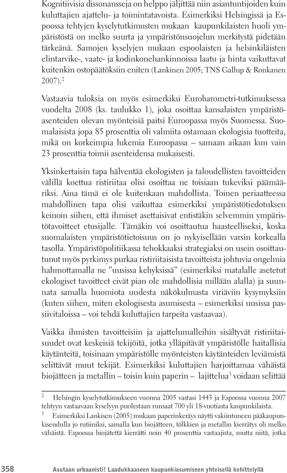 Samojen kyselyjen mukaan espoolaisten ja helsinkiläisten elintarvike-, vaate- ja kodinkonehankinnoissa laatu ja hinta vaikuttavat kuitenkin ostopäätöksiin eniten (Lankinen 2005; TNS Gallup & Ronkanen