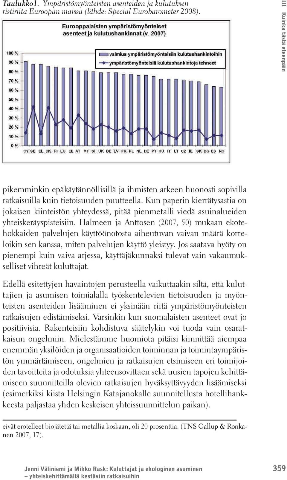 Kun paperin kierrätysastia on jokaisen kiinteistön yhteydessä, pitää pienmetalli viedä asuinalueiden yhteiskeräyspisteisiin.