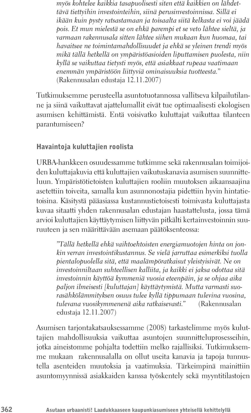 Et mun mielestä se on ehkä parempi et se veto lähtee sieltä, ja varmaan rakennusala sitten lähtee siihen mukaan kun huomaa, tai havaitsee ne toimintamahdollisuudet ja ehkä se yleinen trendi myös mikä