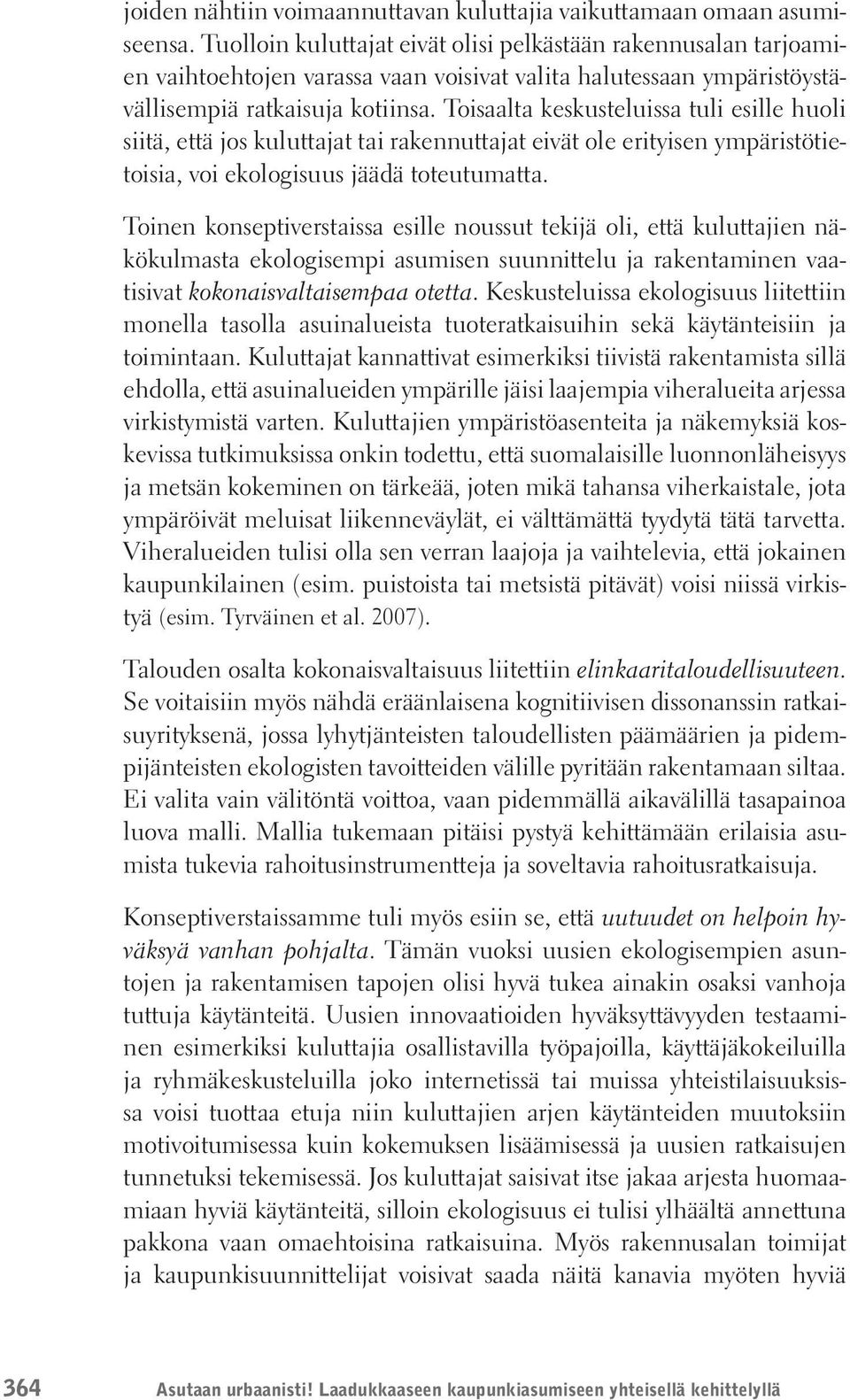 Toisaalta keskusteluissa tuli esille huoli siitä, että jos kuluttajat tai rakennuttajat eivät ole erityisen ympäristötietoisia, voi ekologisuus jäädä toteutumatta.