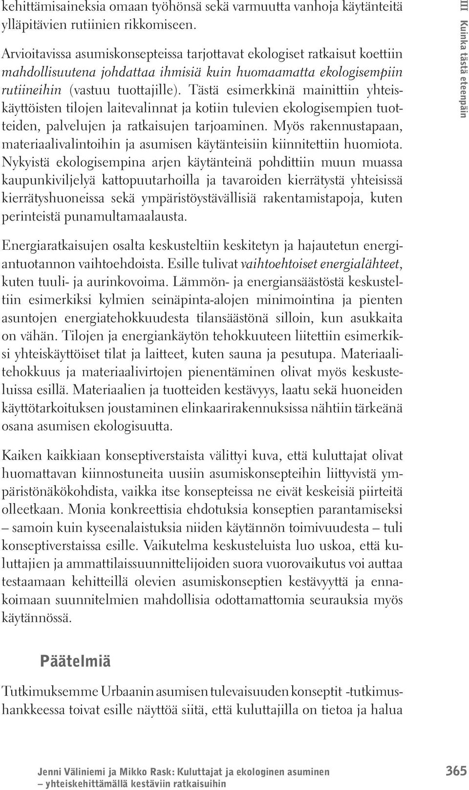 Tästä esimerkkinä mainittiin yhteiskäyttöisten tilojen laitevalinnat ja kotiin tulevien ekologisempien tuotteiden, palvelujen ja ratkaisujen tarjoaminen.