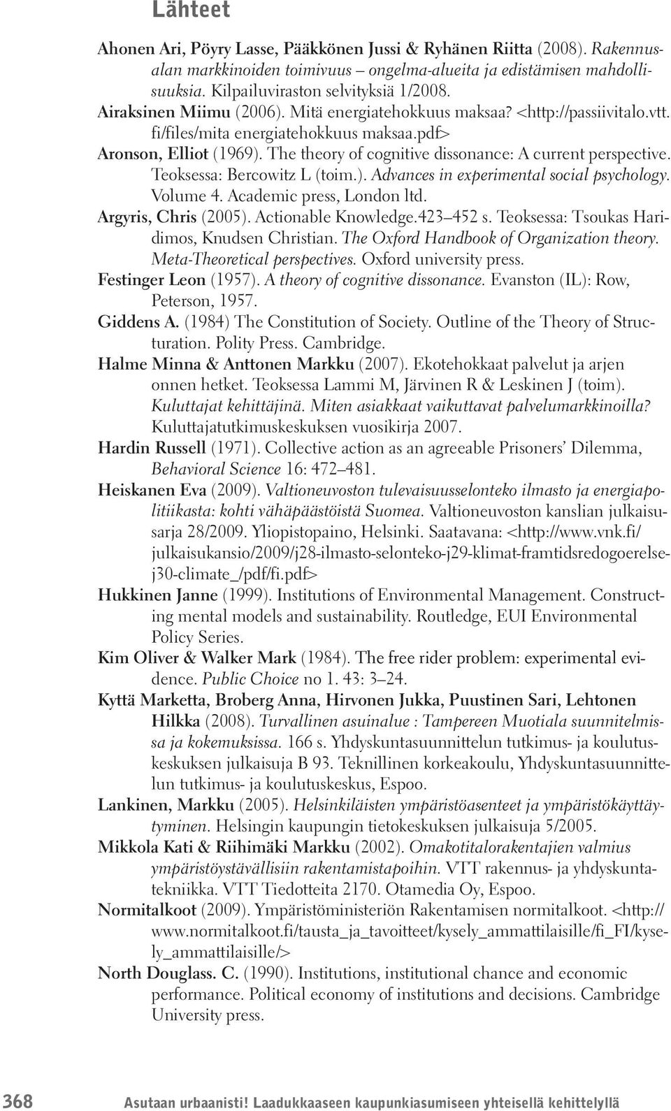 The theory of cognitive dissonance: A current perspective. Teoksessa: Bercowitz L (toim.). Advances in experimental social psychology. Volume 4. Academic press, London ltd. Argyris, Chris (2005).