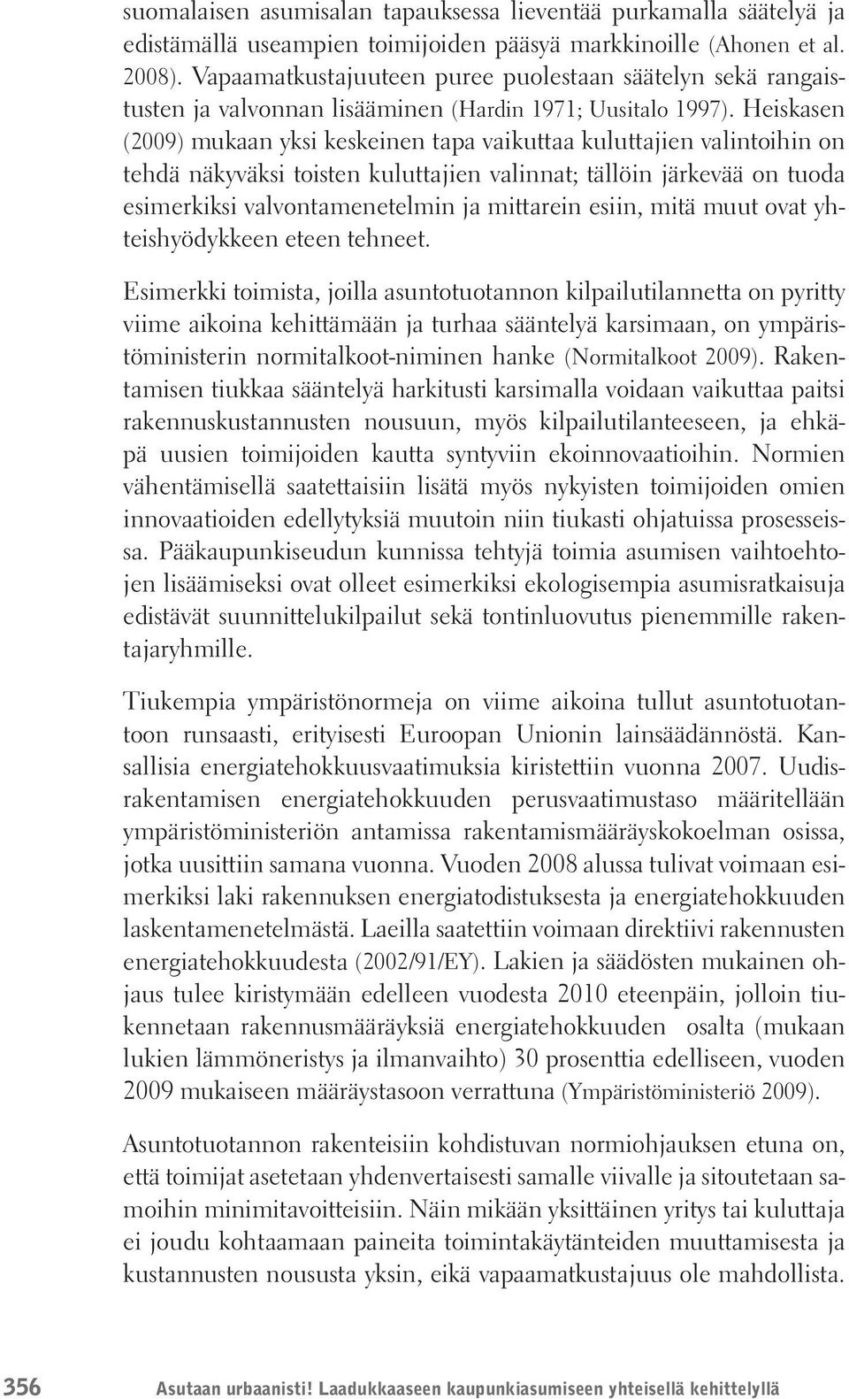 Heiskasen (2009) mukaan yksi keskeinen tapa vaikuttaa kuluttajien valintoihin on tehdä näkyväksi toisten kuluttajien valinnat; tällöin järkevää on tuoda esimerkiksi valvontamenetelmin ja mittarein