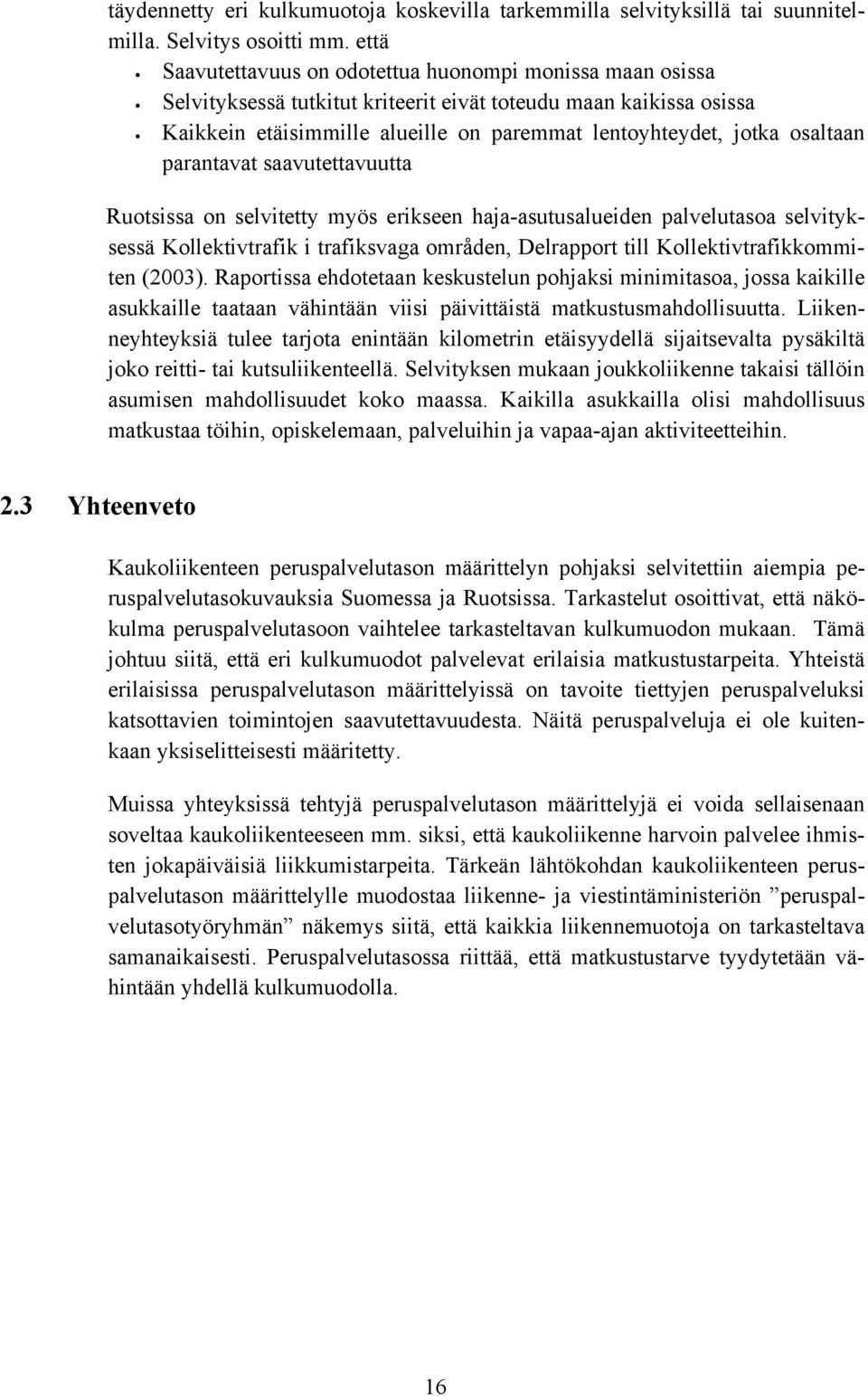 osaltaan parantavat saavutettavuutta Ruotsissa on selvitetty myös erikseen haja-asutusalueiden palvelutasoa selvityksessä Kollektivtrafik i trafiksvaga områden, Delrapport till