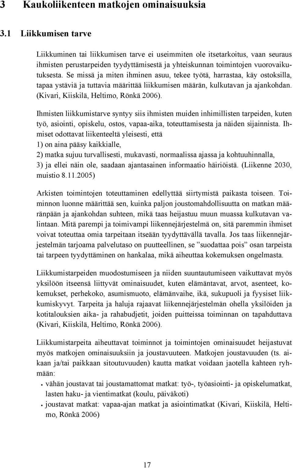 Se missä ja miten ihminen asuu, tekee työtä, harrastaa, käy ostoksilla, tapaa ystäviä ja tuttavia määrittää liikkumisen määrän, kulkutavan ja ajankohdan. (Kivari, Kiiskilä, Heltimo, Rönkä 2006).