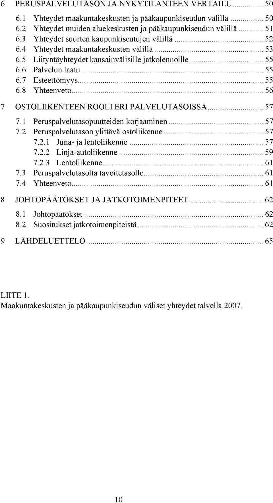 .. 55 6.8 Yhteenveto... 56 7 OSTOLIIKENTEEN ROOLI ERI PALVELUTASOISSA... 57 7.1 Peruspalvelutasopuutteiden korjaaminen... 57 7.2 Peruspalvelutason ylittävä ostoliikenne... 57 7.2.1 Juna- ja lentoliikenne.